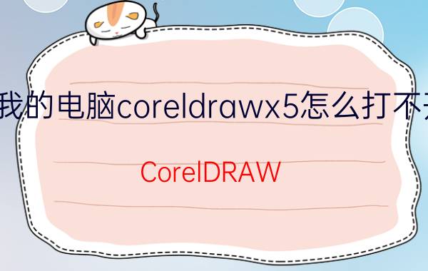 我的电脑coreldrawx5怎么打不开 CorelDRAW X5无法启动